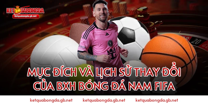 Mục đích và lịch sử thay đổi của BXH bóng đá nam FIFA