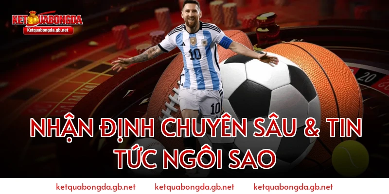 Nhận Định Chuyên Sâu & Tin Tức Ngôi Sao