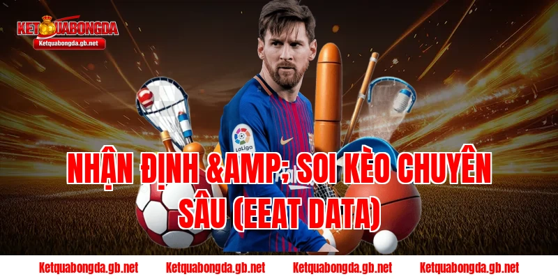 Nhận định & Soi kèo chuyên sâu (EEAT Data)