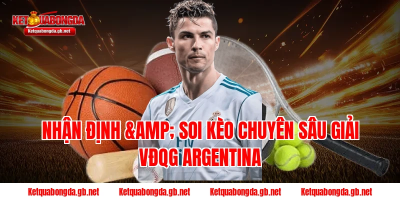 Nhận định & Soi kèo chuyên sâu giải VĐQG Argentina