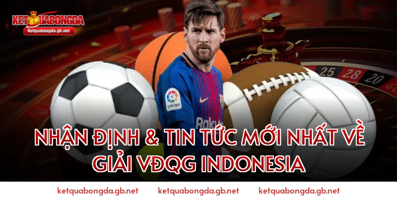 Nhận Định & Tin Tức Mới Nhất Về Giải VĐQG Indonesia