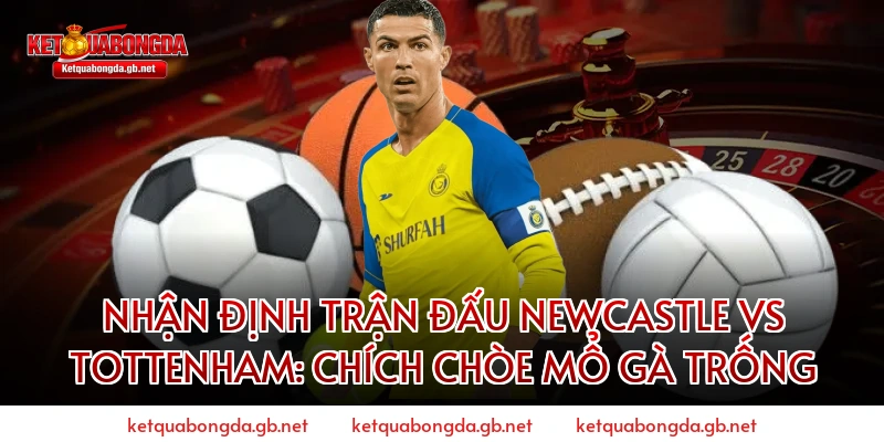 Nhận định trận đấu Newcastle vs Tottenham: Chích chòe mổ Gà trống