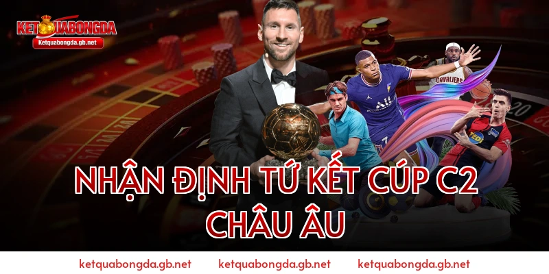Nhận Định Tứ Kết Cúp C2 Châu Âu