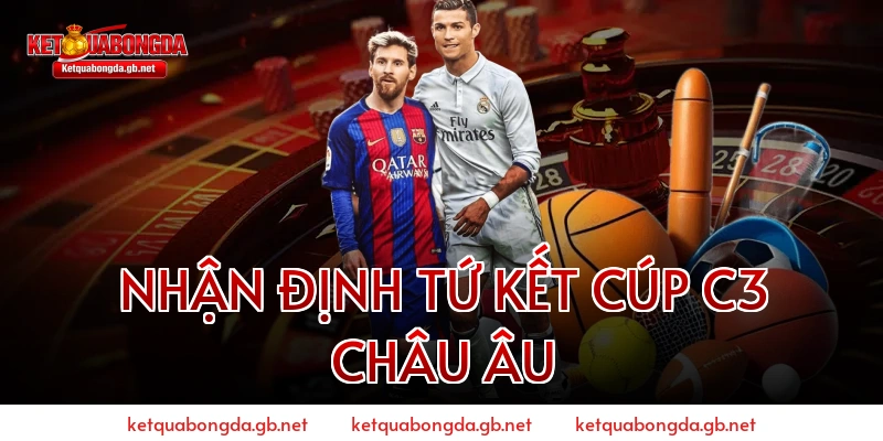 Nhận Định Tứ Kết Cúp C3 Châu Âu