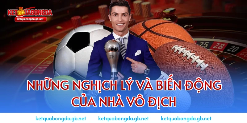 Những nghịch lý và biến động của nhà vô địch