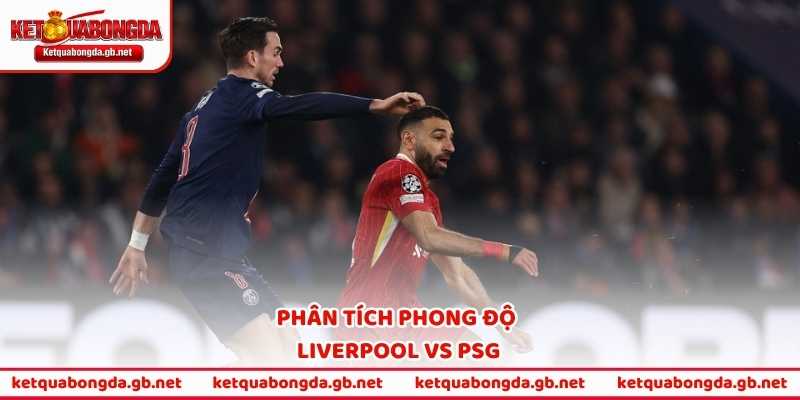 Phân tích phong độ Liverpool vs PSG