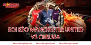 Soi Kèo Manchester United Vs Chelsea