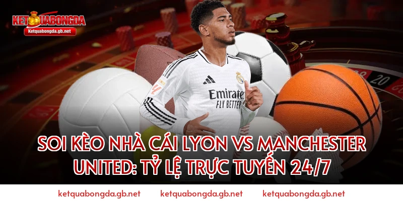 Soi kèo nhà cái Lyon vs Manchester United: Tỷ lệ trực tuyến 24/7