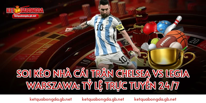 Soi kèo nhà cái trận Chelsea vs Legia Warszawa: Tỷ lệ trực tuyến 24/7
