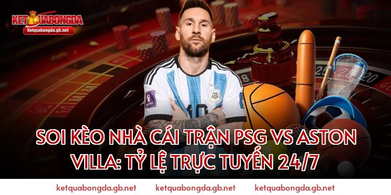 Soi kèo nhà cái trận PSG vs Aston Villa: Tỷ lệ trực tuyến 24/7