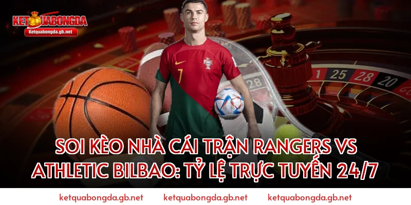 Soi kèo nhà cái trận Rangers vs Athletic Bilbao: Tỷ lệ trực tuyến 24/7