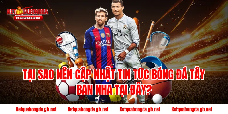 Tại sao nên cập nhật tin tức bóng đá Tây Ban Nha tại đây?