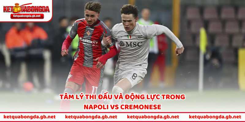 Tâm lý thi đấu và động lực trong Napoli vs Cremonese