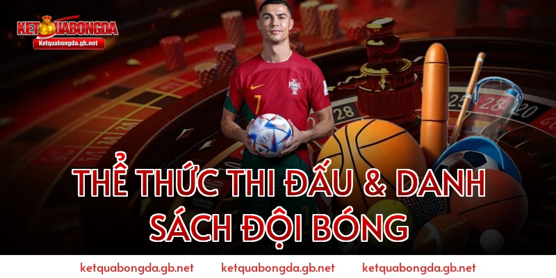 Thể Thức Thi Đấu & Danh Sách Đội Bóng