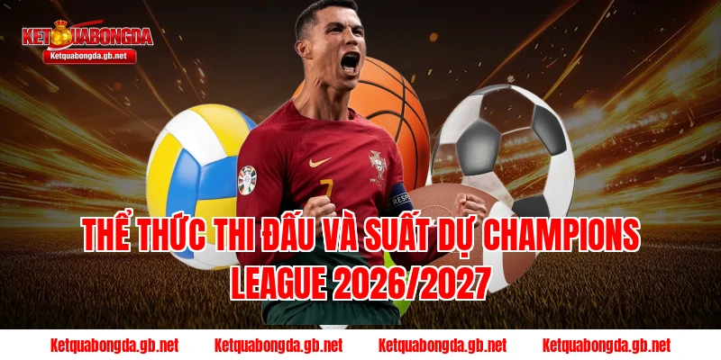 Thể thức thi đấu và suất dự Champions League 2026/2027