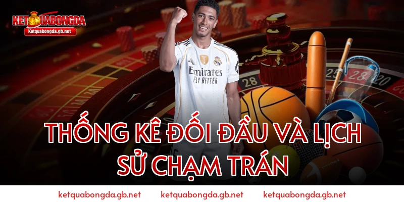 Thống Kê Đối Đầu Và Lịch Sử Chạm Trán