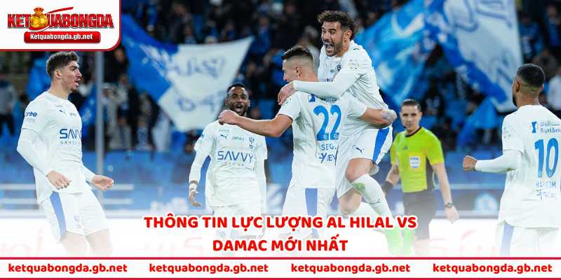 Thông tin lực lượng Al Hilal vs Damac mới nhất