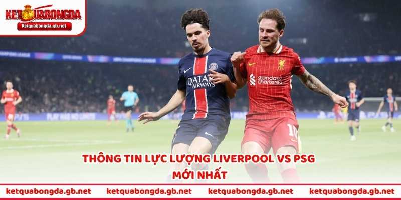 Thông tin lực lượng Liverpool vs PSG mới nhất
