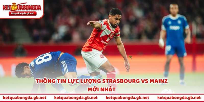 Thông tin lực lượng Strasbourg vs Mainz mới nhất