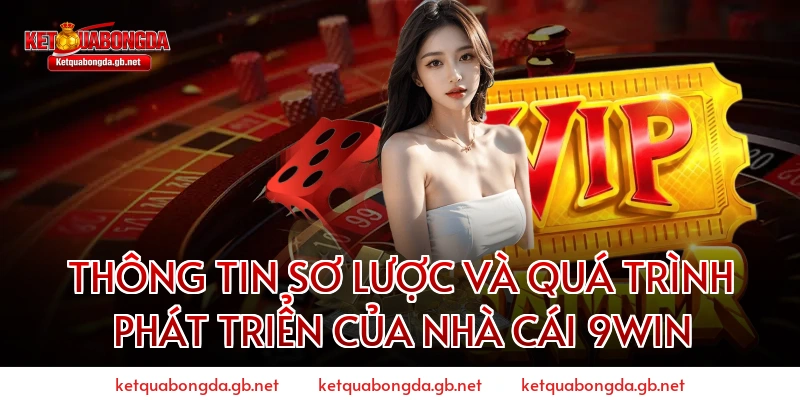 Thông Tin Sơ Lược Và Quá Trình Phát Triển Của Nhà Cái 9WIN