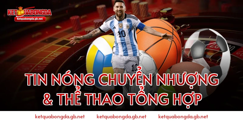 Tin nóng chuyển nhượng & Thể thao tổng hợp