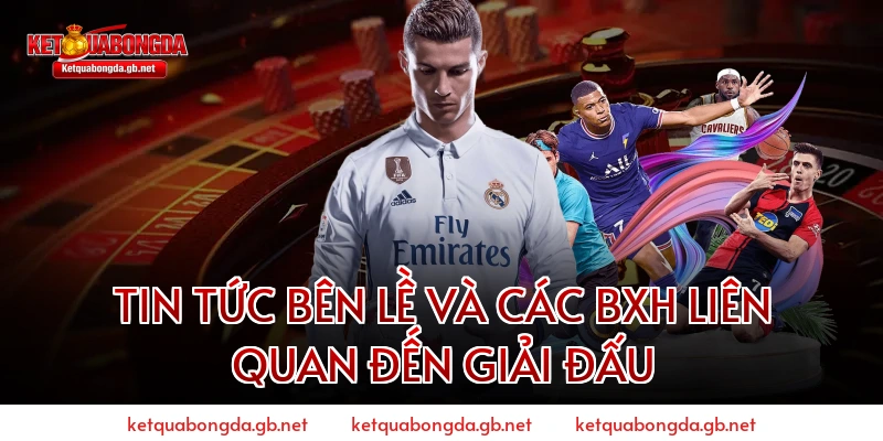Tin tức bên lề và các BXH liên quan đến giải đấu
