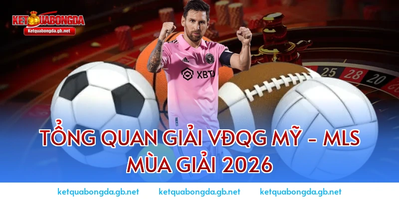 Tổng quan giải VĐQG Mỹ - MLS mùa giải 2026