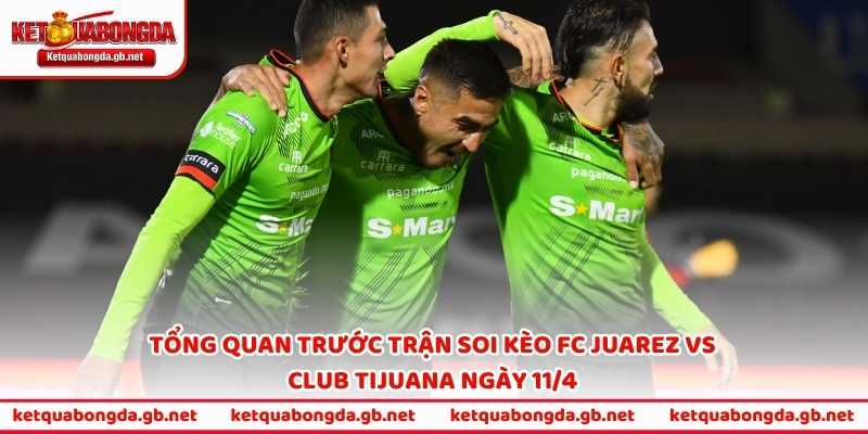 Tổng quan trước trận soi kèo FC Juarez vs Club Tijuana ngày 11/4