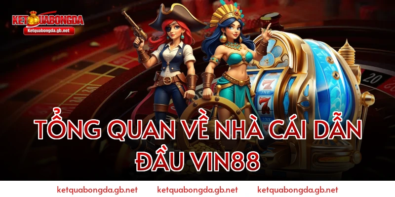 Tổng Quan Về Nhà Cái Dẫn Đầu Vin88
