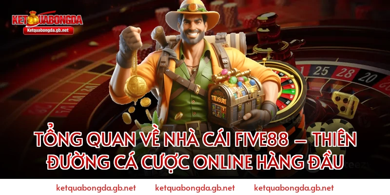 Tổng Quan Về Nhà Cái FIVE88 – Thiên Đường Cá Cược Online Hàng Đầu