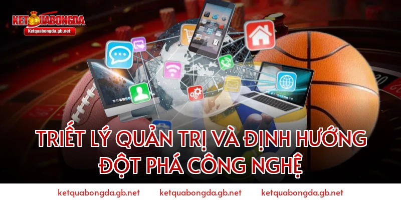 Triết lý quản trị và Định hướng đột phá công nghệ