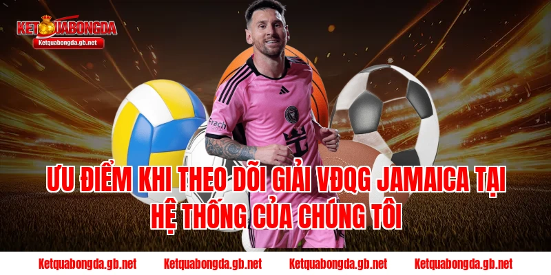 Ưu điểm khi theo dõi giải VĐQG Jamaica tại hệ thống của chúng tôi