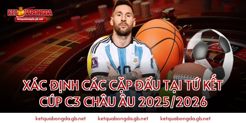 Xác Định Các Cặp Đấu Tại Tứ Kết Cúp C3 Châu Âu 2025/2026