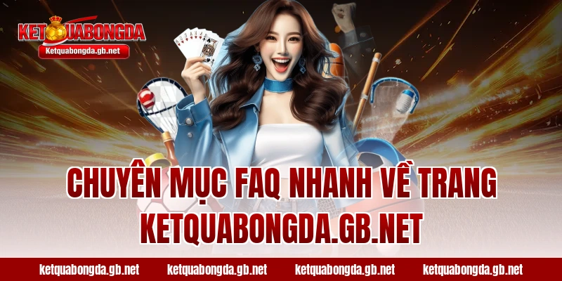 Chuyên mục FAQ nhanh về trang ketquabongda.gb.net