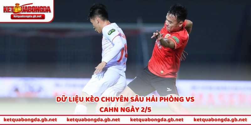 Dữ liệu kèo chuyên sâu Hải Phòng vs CAHN ngày 2/5