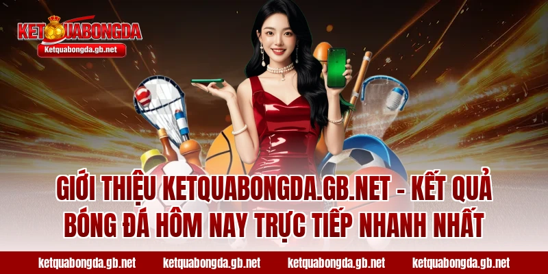 Giới thiệu ketquabongda.gb.net - Kết quả bóng đá hôm nay trực tiếp NHANH NHẤT