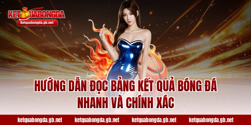 Hướng dẫn đọc bảng kết quả bóng đá nhanh và chính xác