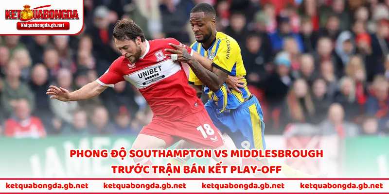 Phong độ Southampton vs Middlesbrough trước trận bán kết play-off