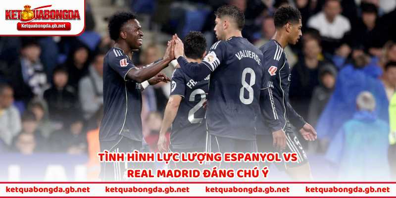 Tình hình lực lượng Espanyol vs Real Madrid và những thiếu hụt đáng chú ý