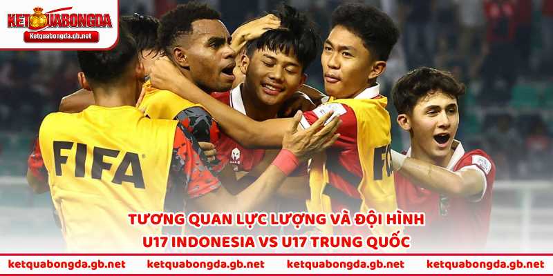 Tương quan lực lượng và đội hình dự kiến U17 Indonesia vs U17 Trung Quốc