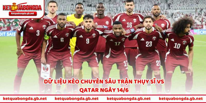Dữ liệu kèo chuyên sâu trận Thụy Sĩ vs Qatar ngày 14/6