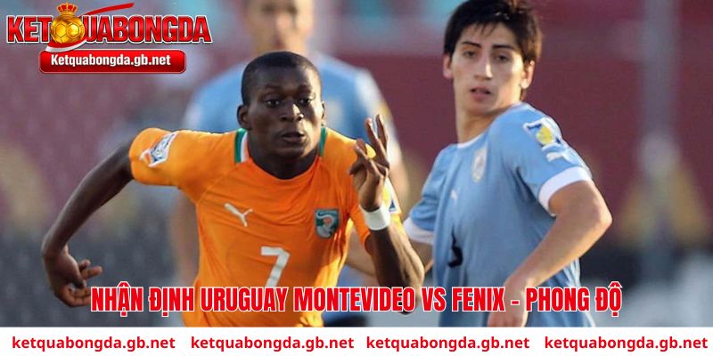 Nhận định Uruguay Montevideo vs Fenix về phong độ