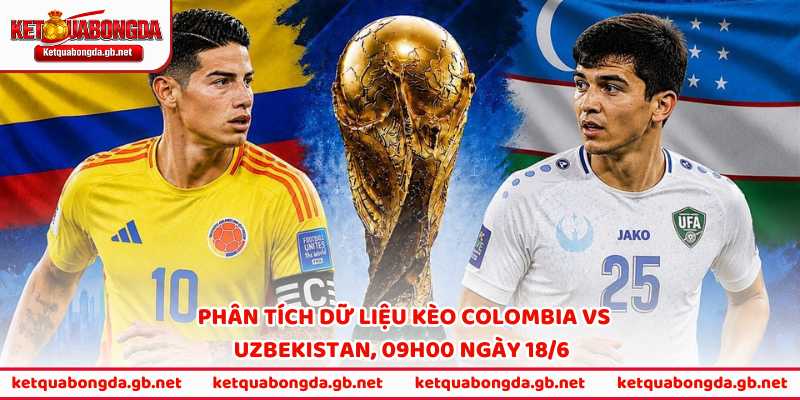 Phân tích dữ liệu kèo Colombia vs Uzbekistan 09h00 ngày 18/6 